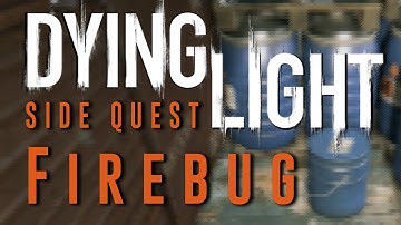 Dying Light - Firebug - Side Quest Gameplay Walkthrough