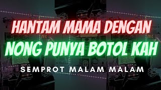 DJ SEMPROT || HANTAM MAMA DENGAN NONG PUNYA BOTOL || REMIX FULL BASS GLERR