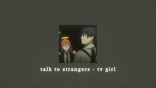 talk to strangers - tv girl; sped up