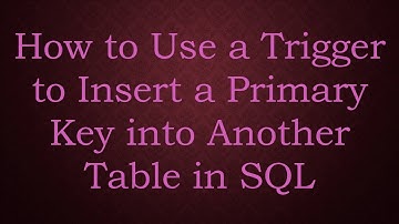 How to Use a Trigger to Insert a Primary Key into Another Table in SQL