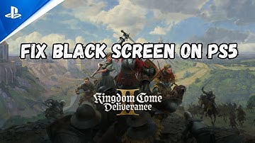 How To Fix Kingdom Come: Deliverance II Stuck On Black Screen Error on PS5