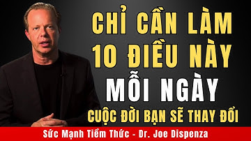 Chỉ Cần Làm 10 Điều Này Mỗi Ngày, Cuộc Đời Bạn Sẽ Thay Đổi | Động Lực Từ Tiến Sỹ Joe Dispenza