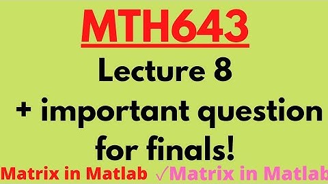 MTH643 Lectures|Matrices in Matlab|MTH643 Lecture 8|Matlab Tutorial|Mth643|Advance Scholars