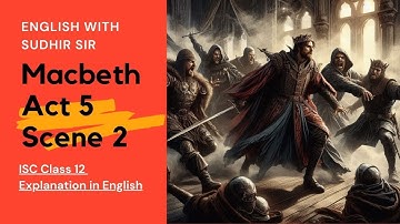 English Explanation - Macbeth Act 5 Scene 2 | ISC Class 12 | English with Sudhir Sir | SWS