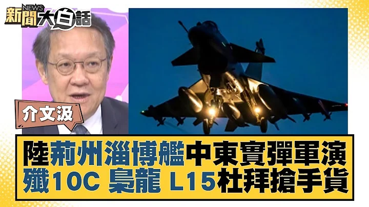 陆荆州淄博舰中东实弹军演 歼10C 枭龙 L15杜拜抢手货 新闻大白话@tvbstalk 20231119 - 天天要闻