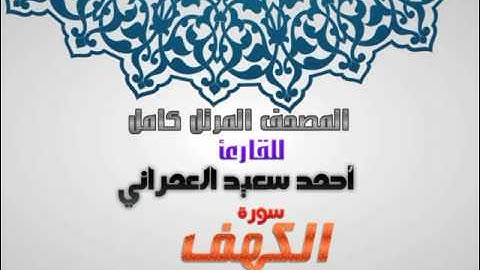سورة الكهف من المصحف المرتل للقارئ احمد سعيد العمراني