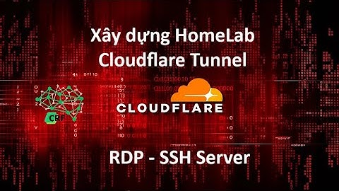 Cloudflare Tunnel - Xây dựng HomeLab truy cập SSH, RDP từ xa