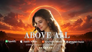 Above All || Maharani || Peaceful Praise Playlist to Start the Day, You Won’t Skip a Single Track