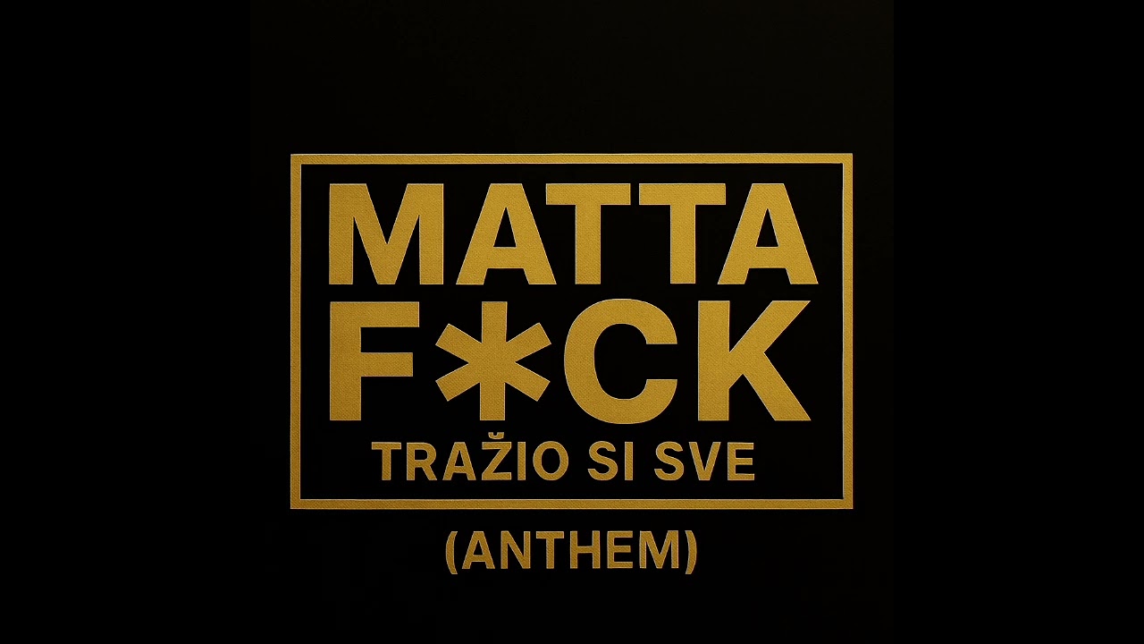 Tražio si sve - (MattaF*ck Anthem)  