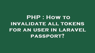 PHP : How to invalidate all tokens for an user in laravel passport?