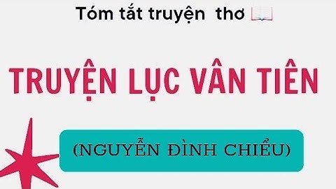 TÓM TẮT TRUYỆN LỤC VÂN TIÊN/ NGUYỄN ĐÌNH CHIỂU