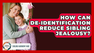 How Can De-identification Reduce Sibling Jealousy? - Sibling Harmony Hub