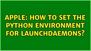 Apple: How to set the python environment for LaunchDaemons (2 Solutions!!)