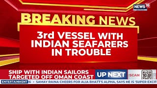Indian Embassy In Oman Confirms Attack On Another Vessel Carrying Indians | Third Ship Attacked