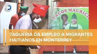 Taquería en Monterrey contrata a migrantes haitianos
