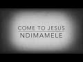 Come to Jesus - Ndimamele (Lyrics)
