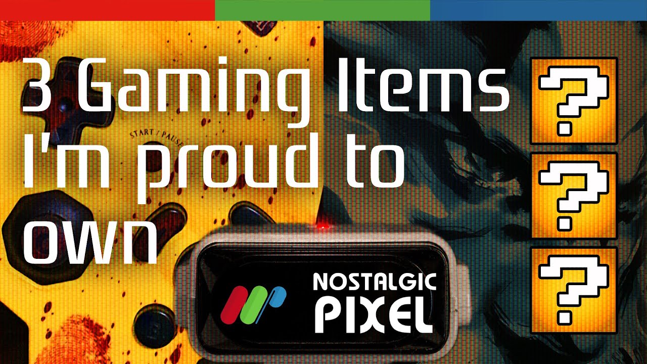 3 Gaming Items I'm proud to own - Nostalgic Pixel