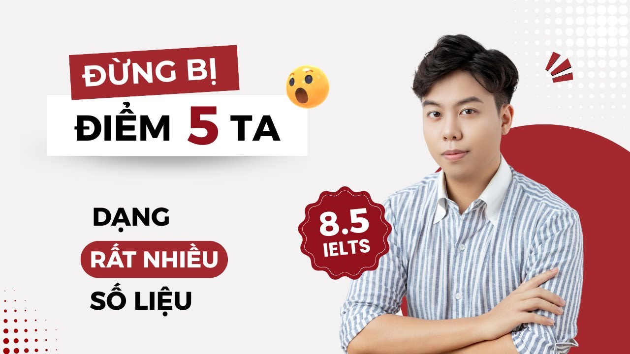 Đừng bị điểm 5 TA - Dạng rất nhiều số liệu Writing Task 1