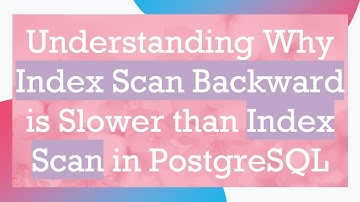 Understanding Why Index Scan Backward is Slower than Index Scan in PostgreSQL