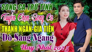 LK SONG CA GIA TIẾN THANH NGÂN ➤ TUYỂN CHỌN NHẠC VÀNG XƯA , TRỮ TÌNH TÂM TRẠNG RU NGỦ VỀ ĐÊM