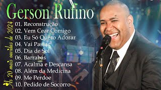 GERSON RUFINO || Recontrucao, Dia de Sol , Vai Passar, .. As 20 mais ouvidas de 2024 #musicagospel