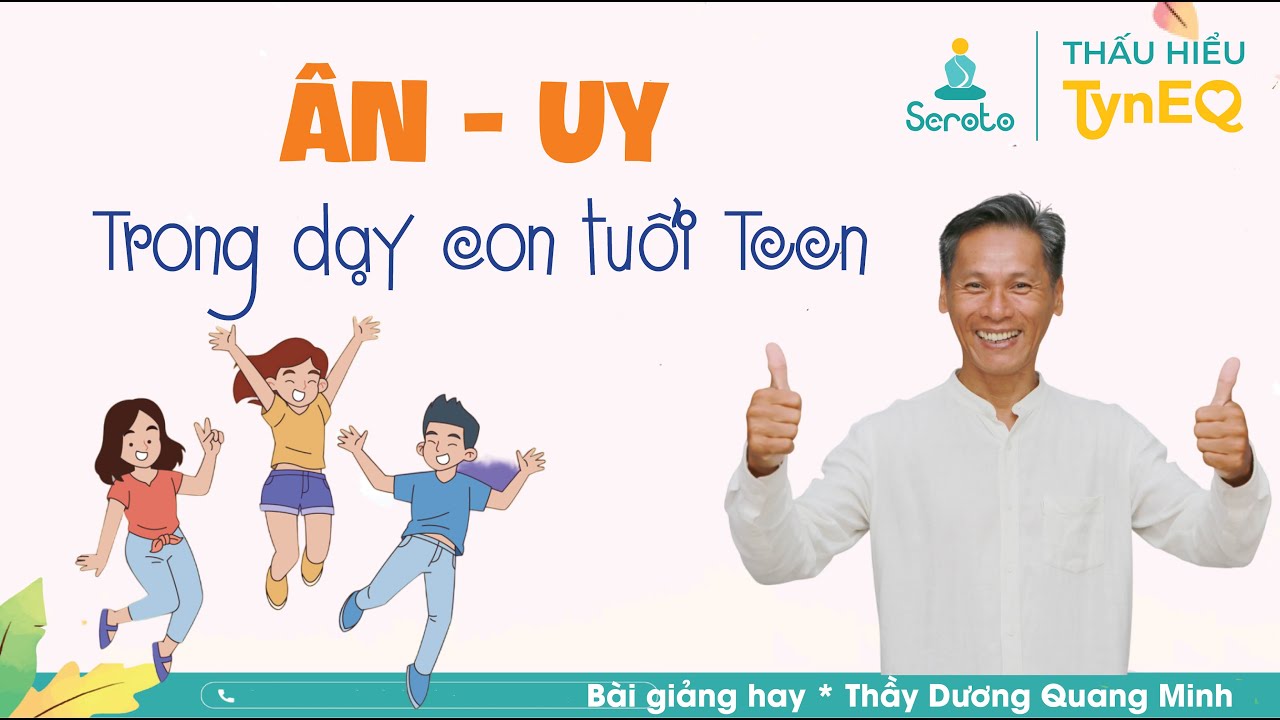Outline Video Bài giảng hay: ÂN - UY TRONG DẠY CON TUỔI TEEN | Thầy Dương Quang Minh