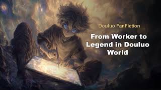 From Worker to Legend in Douluo World Chapters 1 to 20