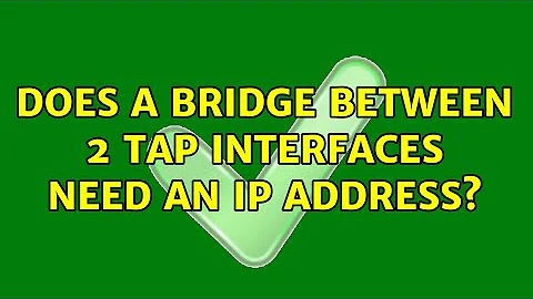 Does a bridge between 2 TAP interfaces need an IP address?