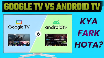 Google TV vs Android TV: ये 3 चीजों का अंतर बताएंगे