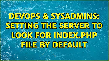 DevOps & SysAdmins: Setting the server to look for index.php file by default (3 Solutions!!)