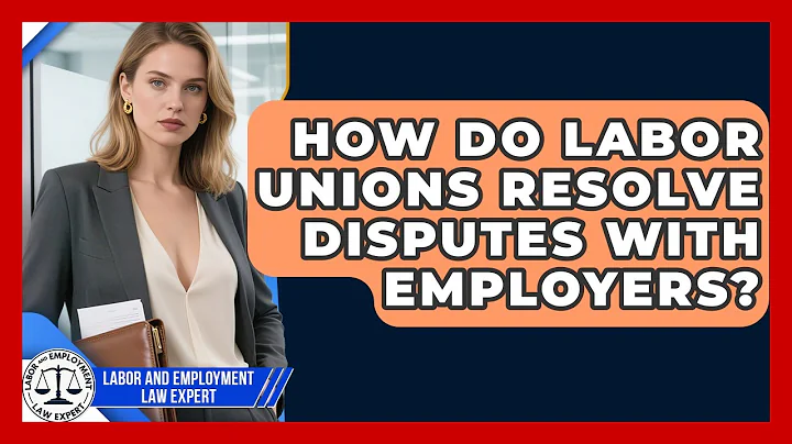 How Do Labor Unions Resolve Disputes With Employers? | Labor and Employment Law Expert News