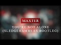 Maxter  youre not alone sledgehammers bootleg