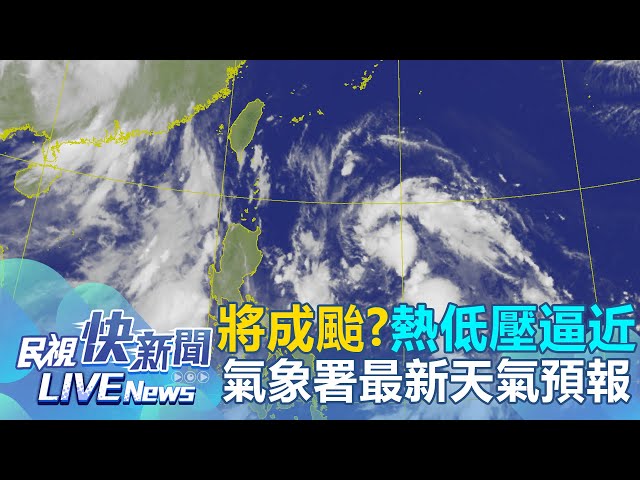 【LIVE】0728 又有颱風？熱低壓逼近週一接近台灣 氣象署最新說明｜民視快新聞｜