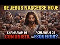 Se Jesus nascesse hoje ? Chamariam de comunista | acusariam de ser de ESQUERDA ❓