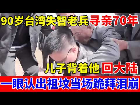 90岁台湾失智老兵寻亲70年,儿子背着他回大陆,一眼认出祖坟当场跪拜,全场痛哭不止【人间真情录】