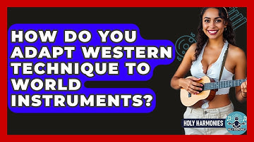 How Do You Adapt Western Technique To World Instruments? - Holy Harmonies