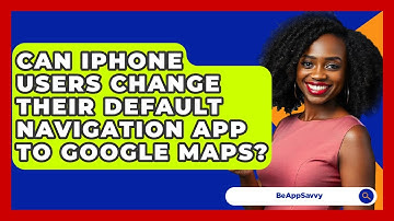 Can iPhone Users Change Their Default Navigation App to Google Maps? - Be App Savvy