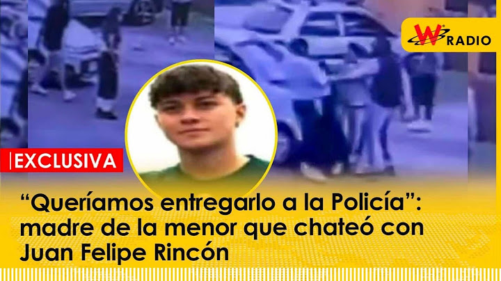 “Queríamos entregarlo a la Policía”: madre de la menor que chateó con Juan Felipe Rincón | La W