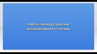 WordPress redirecting to siteurl when accessed via webpack-dev-server proxy