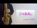 じゃあね。/白石麻衣(乃木坂46) -歌詞付き- 【Sax cover】【吹いてみた】