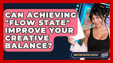 Can Achieving "flow State" Improve Your Creative Balance? - Directing Creative Success