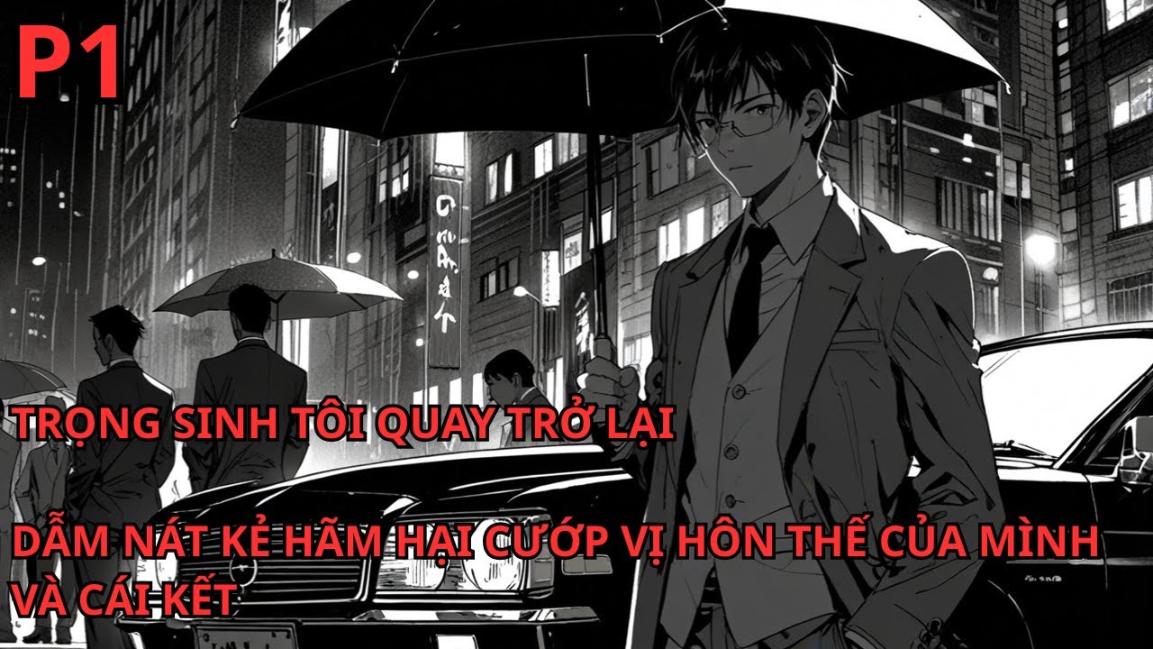 TRỌNG SINH TÔI QUAY TRỞ LẠI, DẪM NÁT KẺ HÃM HẠI CƯỚP VỊ HÔN THẾ CỦA MÌNH VÀ CÁI KẾT P1