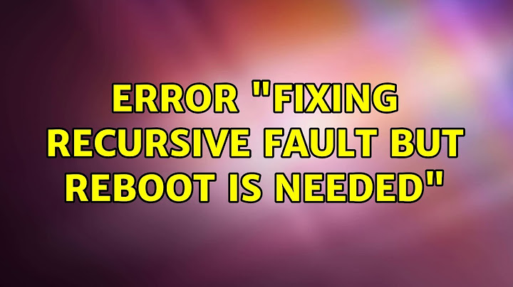 Error "fixing recursive fault but reboot is needed" (3 Solutions!!)