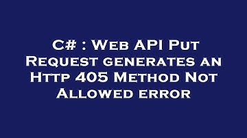 C# : Web API Put Request generates an Http 405 Method Not Allowed error