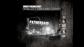 SHOOT THE GIRL FIRST - FATHER SAID (SKRILLEX / 12TH PLANET) COVER ()