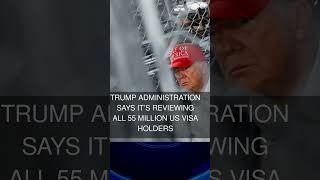 Trump administration says its reviewing all 55 million US visa holders