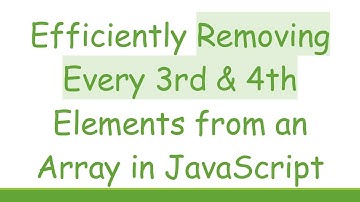Efficiently Removing Every 3rd & 4th Elements from an Array in JavaScript