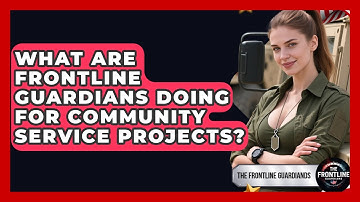 What Are Frontline Guardians Doing For Community Service Projects? - The Frontline Guardians