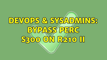 DevOps & SysAdmins: Bypass perc s300 on R210 II (2 Solutions!!)