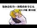 【いく子編58話】包み込む力…決死のおうじん